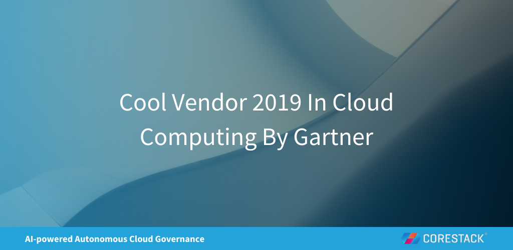 Corestack Is Named As Cool Vendor 2019 In Cloud Computing By Gartner