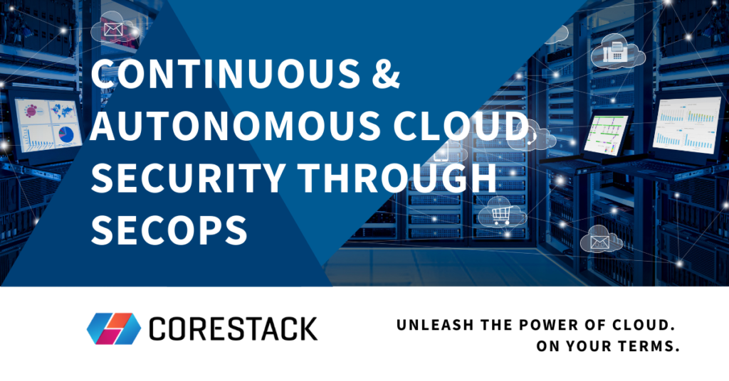 Continuous and Autonomous Cloud Security through SecOps – CoreStack
