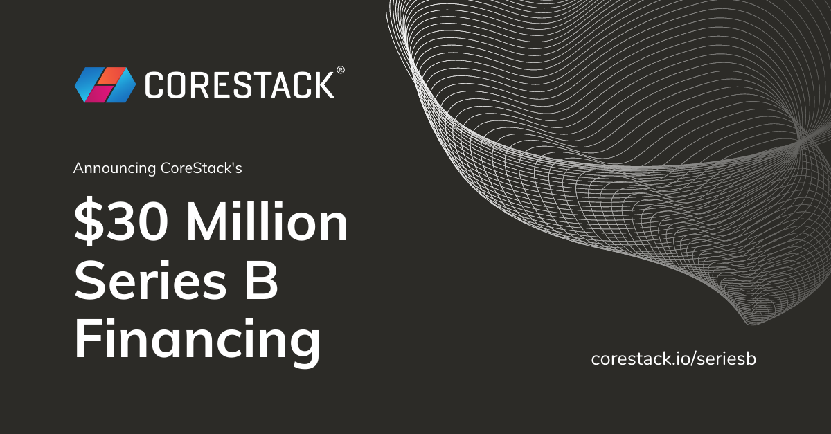 CoreStack $30 Million Series B Financing