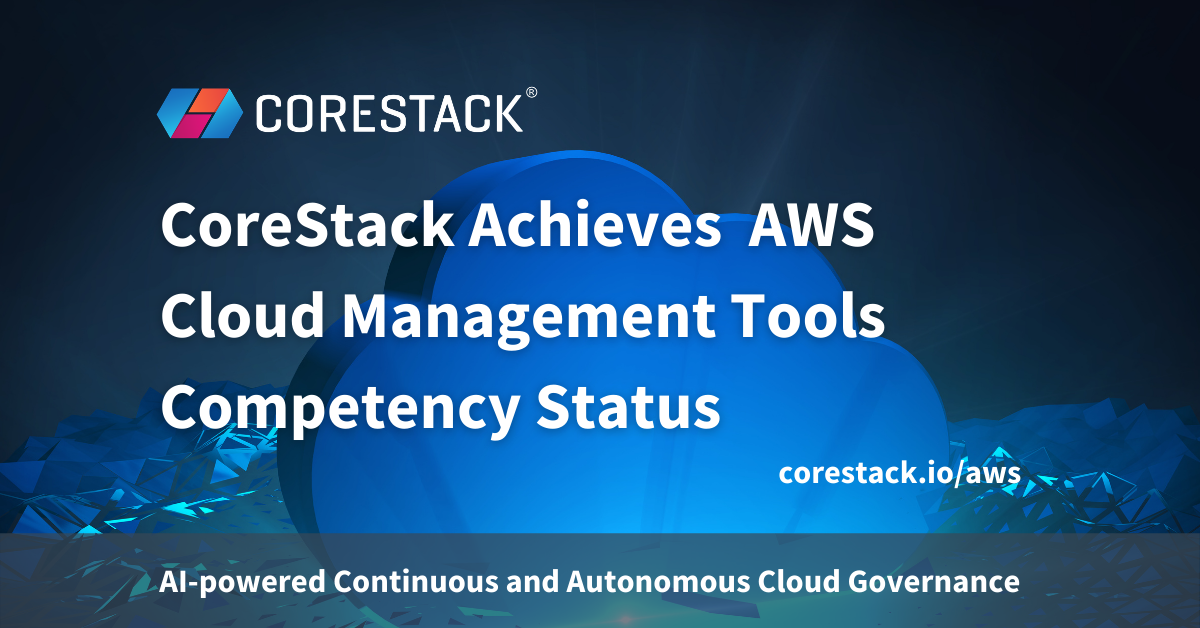 CoreStack Achieves AWS Cloud Management Tools Competency Status