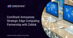 CoreStack Announces Strategic Edge Computing Partnership with Zeblok