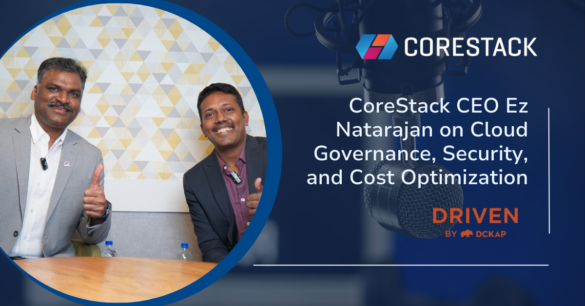 CoreStack CEO Ez Natarajan on Managing Cloud Technologies for Speed, Security, and Cost Control | Driven by DCKAP Podcast