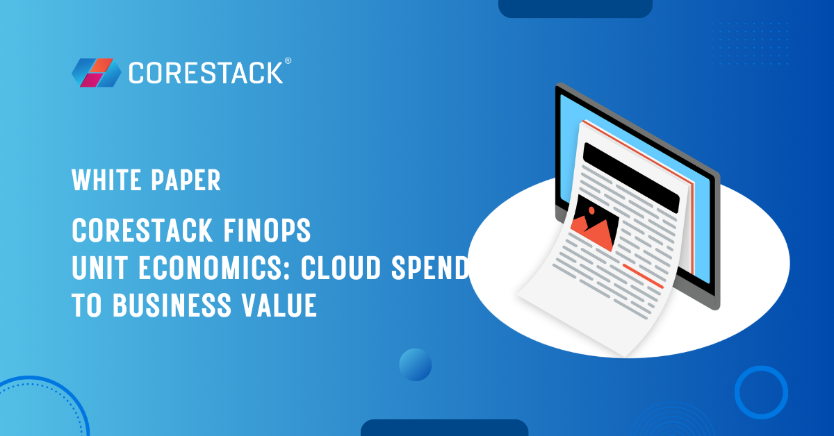 CoreStack FinOps – Mastering Unit Economics – Cloud Spend to Business Value