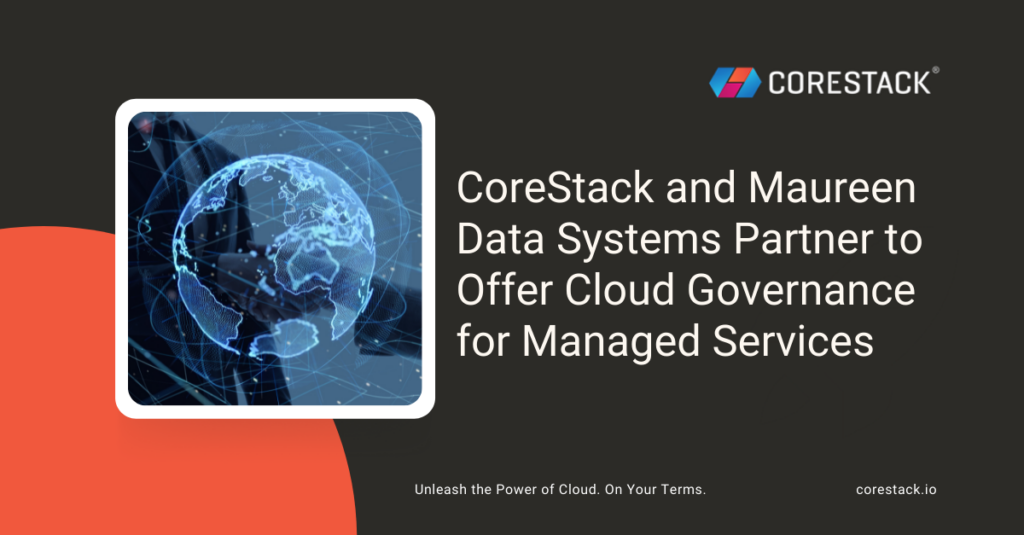 CoreStack and Maureen Data Systems Partner to Offer Cloud Governance for Managed Services