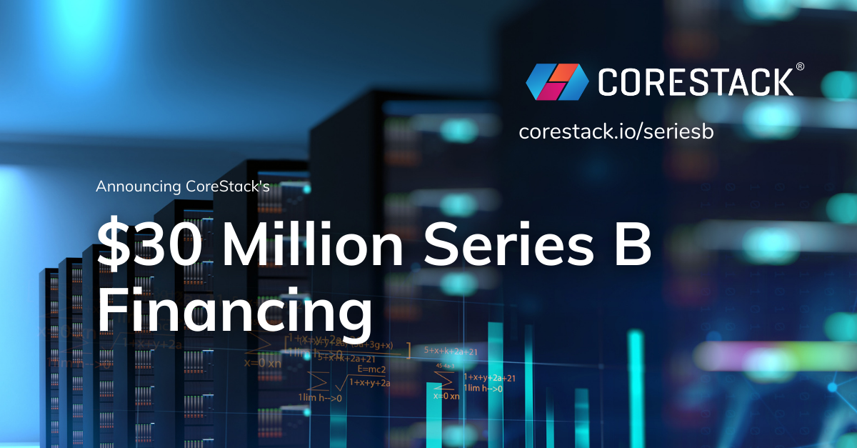 CoreStack closed $30 Million Series B