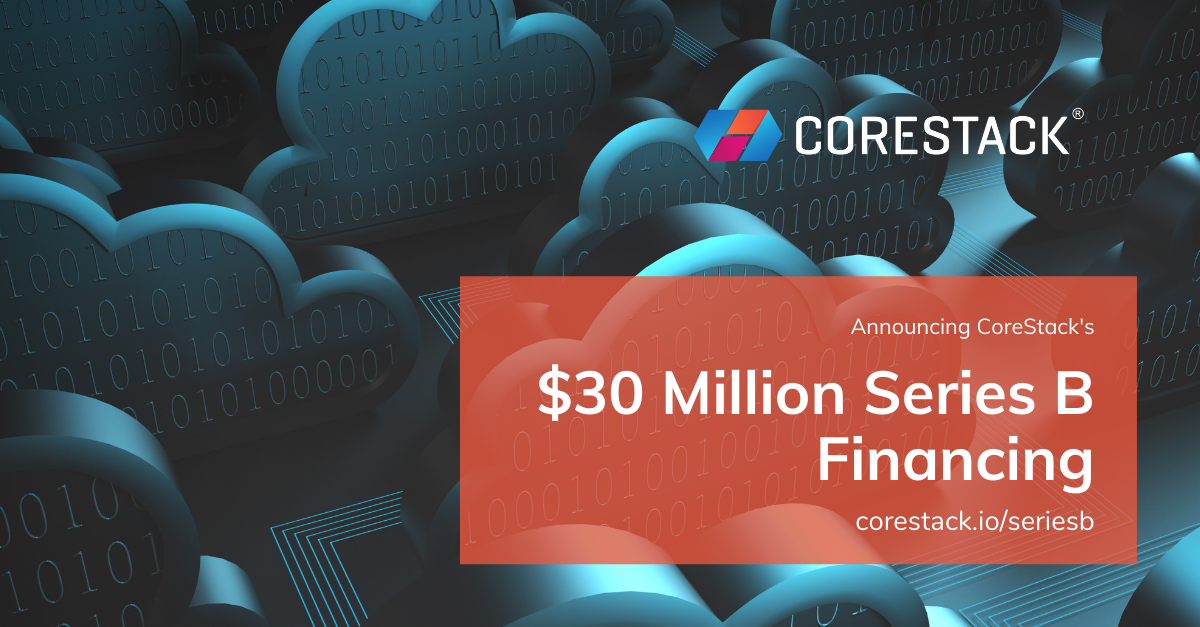 CoreStack raises $30 Million for the Series B Financing