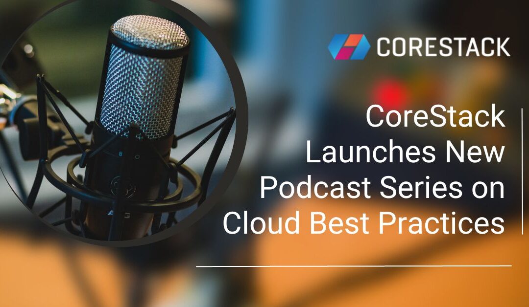 CoreStack Launches New Podcast Series on Cloud Best Practices