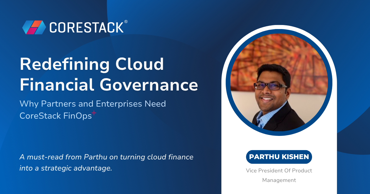 Redefining Cloud Financial Governance: Why Partners and Enterprises Need CoreStack FinOps⁺