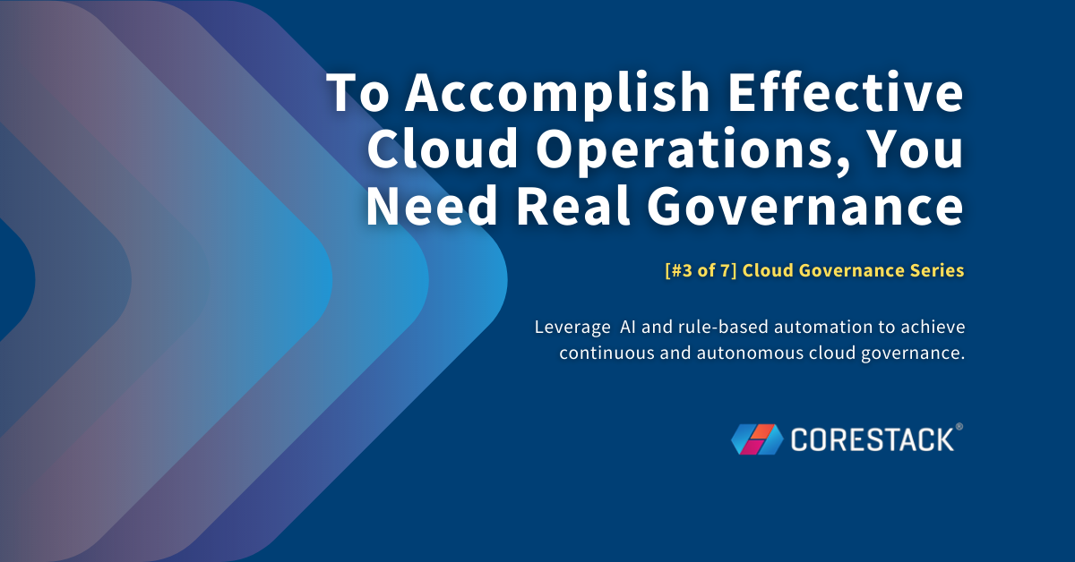To Accomplish Effective Cloud Operations, You Need Real Governance